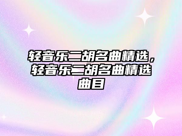 輕音樂二胡名曲精選，輕音樂二胡名曲精選曲目