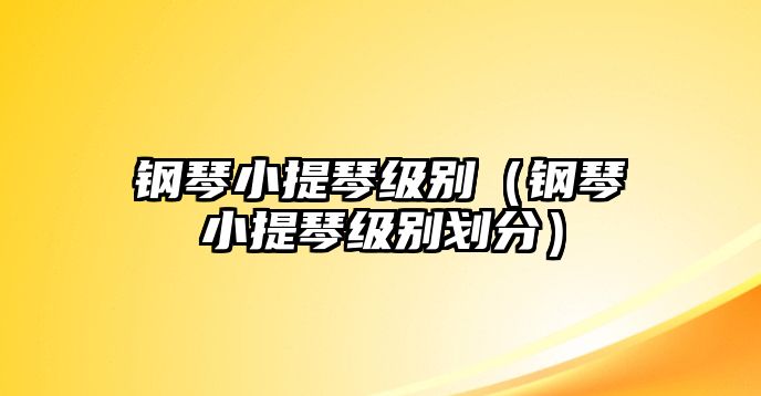 鋼琴小提琴級別（鋼琴小提琴級別劃分）