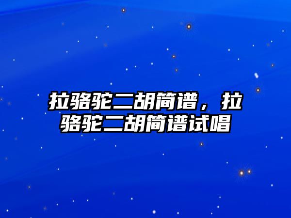 拉駱駝二胡簡譜，拉駱駝二胡簡譜試唱