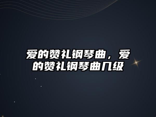 愛的贊禮鋼琴曲，愛的贊禮鋼琴曲幾級