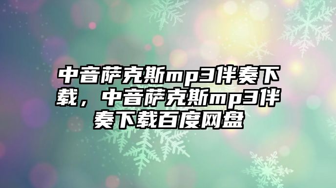 中音薩克斯mp3伴奏下載，中音薩克斯mp3伴奏下載百度網(wǎng)盤