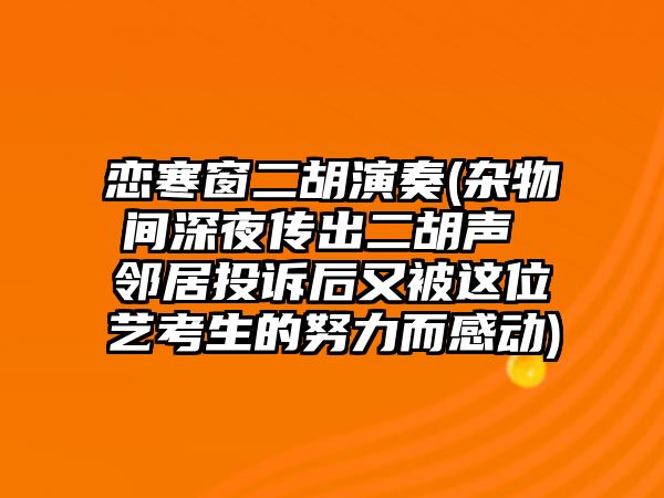 戀寒窗二胡演奏(雜物間深夜傳出二胡聲 鄰居投訴后又被這位藝考生的努力而感動)