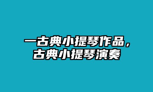 一古典小提琴作品，古典小提琴演奏