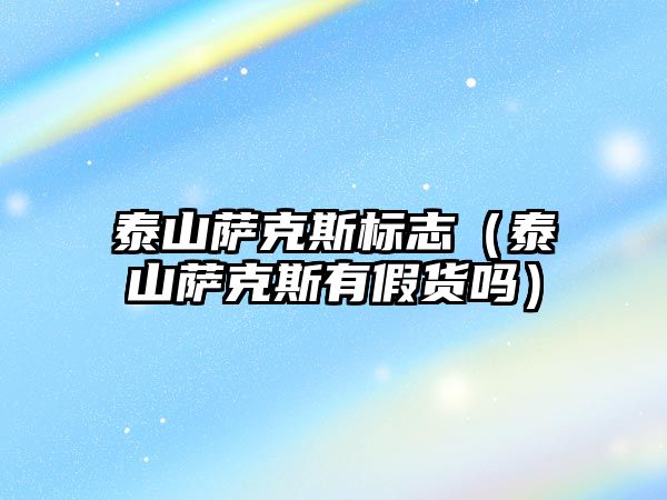 泰山薩克斯標(biāo)志（泰山薩克斯有假貨嗎）