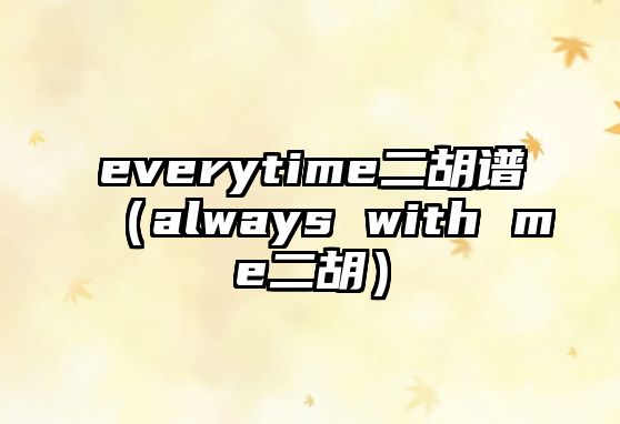 everytime二胡譜（always with me二胡）