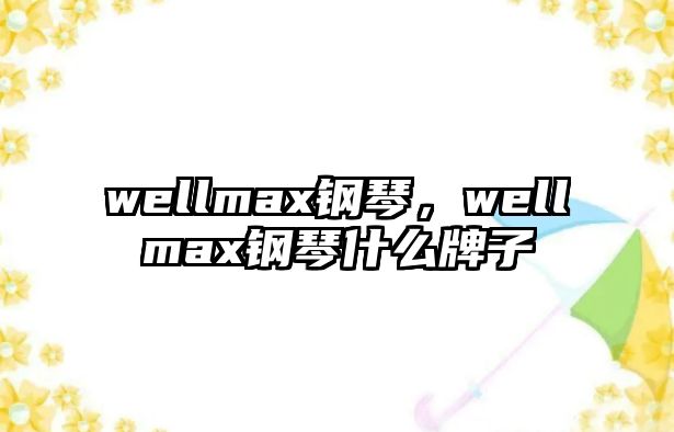 wellmax鋼琴，wellmax鋼琴什么牌子