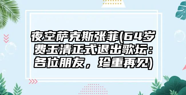 夜空薩克斯張菲(64歲費玉清正式退出歌壇：各位朋友，珍重再見)