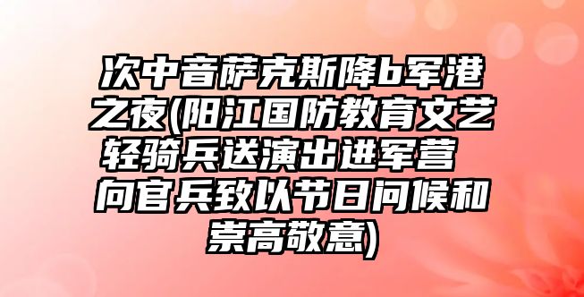 次中音薩克斯降b軍港之夜(陽江國防教育文藝輕騎兵送演出進軍營 向官兵致以節日問候和崇高敬意)