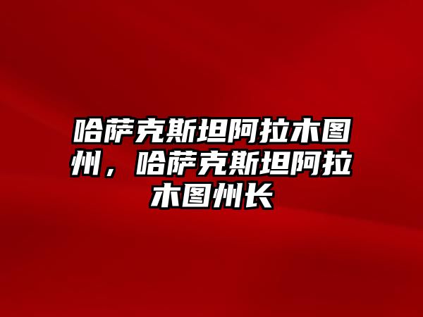 哈薩克斯坦阿拉木圖州，哈薩克斯坦阿拉木圖州長