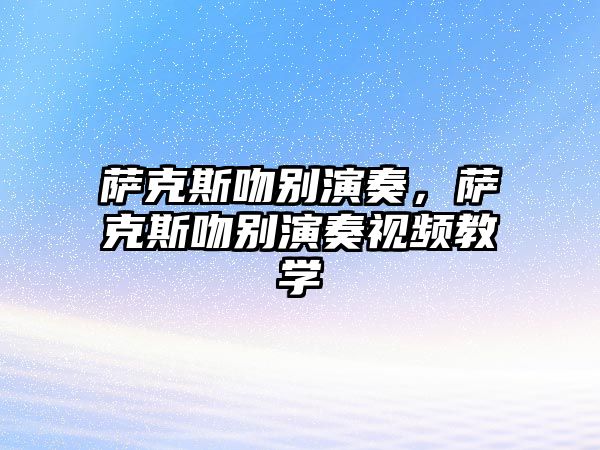 薩克斯吻別演奏，薩克斯吻別演奏視頻教學(xué)