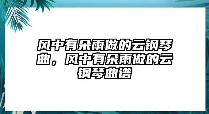 風中有朵雨做的云鋼琴曲，風中有朵雨做的云鋼琴曲譜