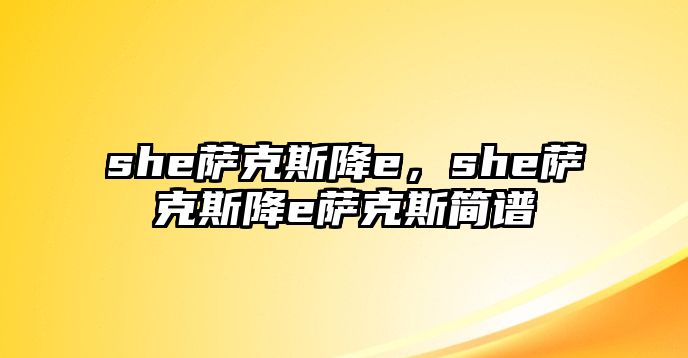 she薩克斯降e，she薩克斯降e薩克斯簡譜