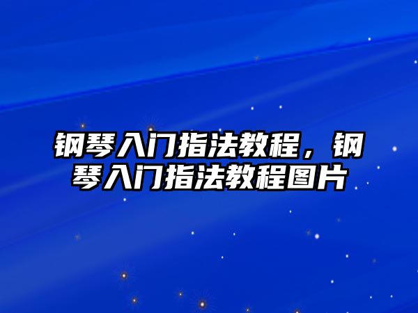 鋼琴入門指法教程，鋼琴入門指法教程圖片