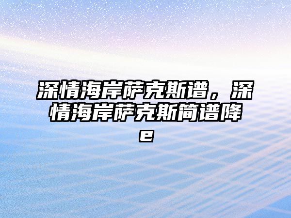 深情海岸薩克斯譜，深情海岸薩克斯簡譜降e