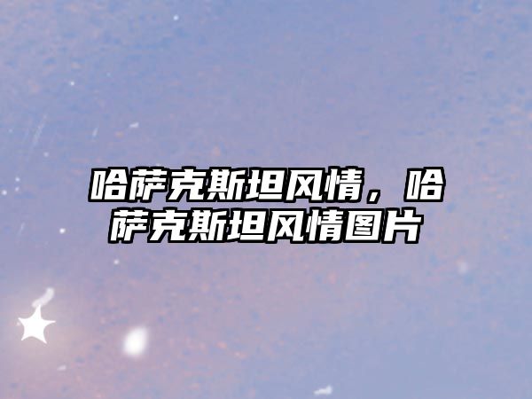 哈薩克斯坦風情，哈薩克斯坦風情圖片