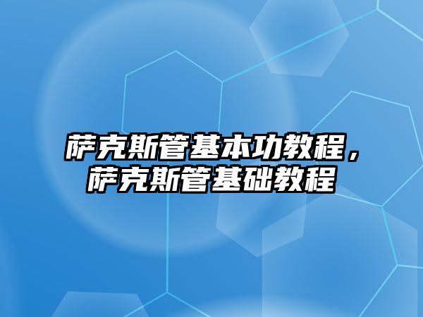 薩克斯管基本功教程，薩克斯管基礎教程