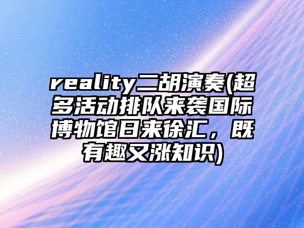 reality二胡演奏(超多活動排隊來襲國際博物館日來徐匯，既有趣又漲知識)