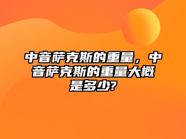 中音薩克斯的重量，中音薩克斯的重量大概是多少?