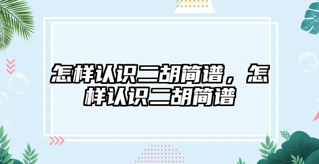 怎樣認識二胡簡譜，怎樣認識二胡簡譜