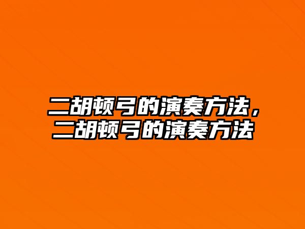 二胡頓弓的演奏方法，二胡頓弓的演奏方法