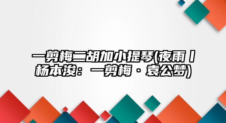 一剪梅二胡加小提琴(夜雨丨楊本浚：一剪梅·袁公夢)