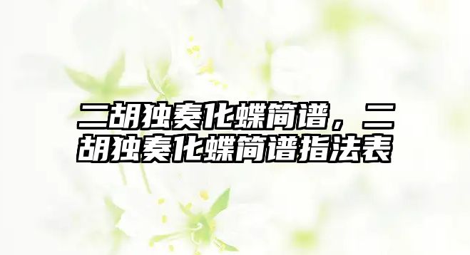 二胡獨奏化蝶簡譜，二胡獨奏化蝶簡譜指法表