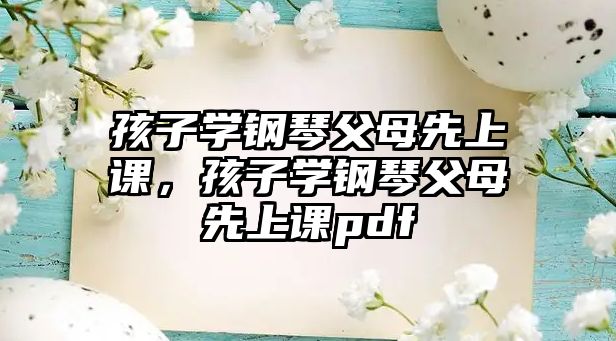 孩子學鋼琴父母先上課，孩子學鋼琴父母先上課pdf