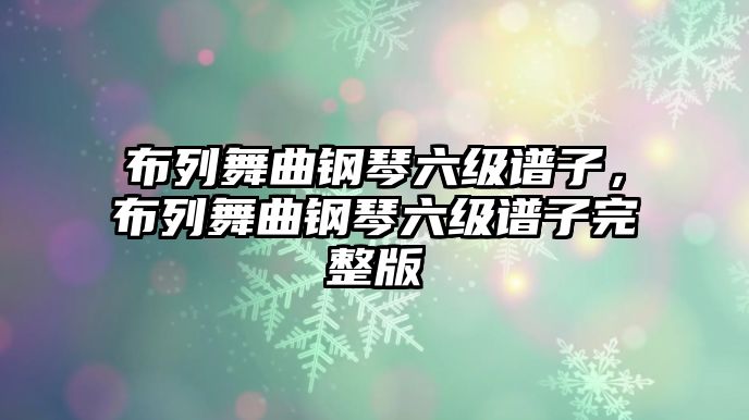 布列舞曲鋼琴六級譜子，布列舞曲鋼琴六級譜子完整版