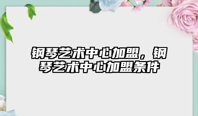 鋼琴藝術中心加盟，鋼琴藝術中心加盟條件