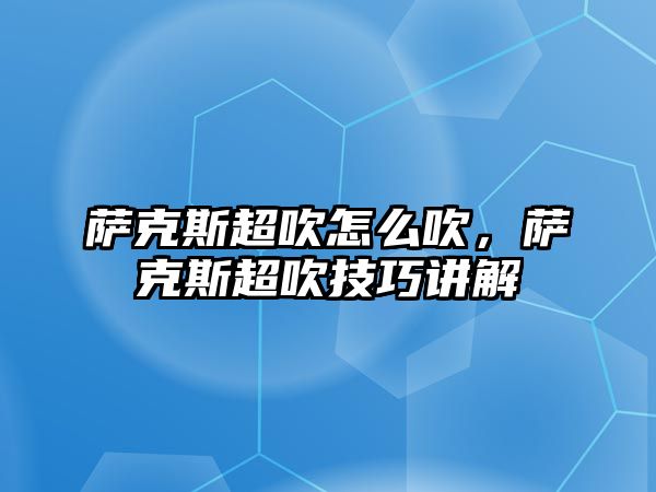 薩克斯超吹怎么吹，薩克斯超吹技巧講解