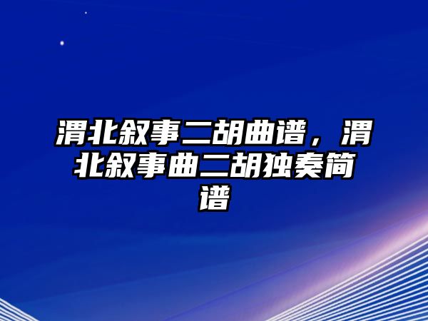 渭北敘事二胡曲譜，渭北敘事曲二胡獨奏簡譜