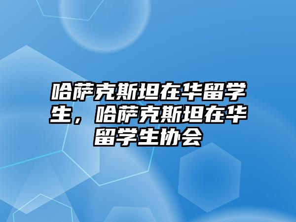 哈薩克斯坦在華留學生，哈薩克斯坦在華留學生協會