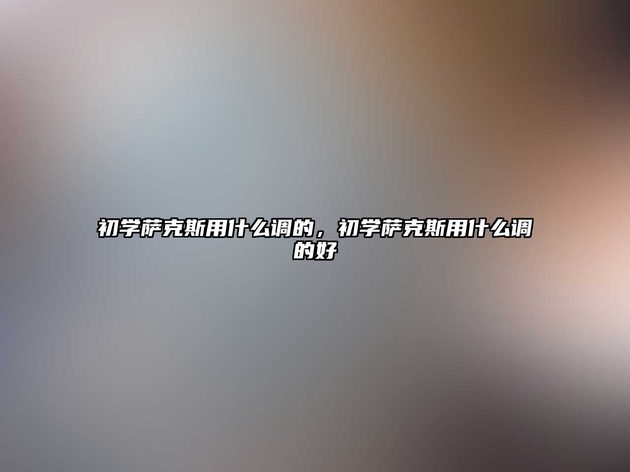 初學薩克斯用什么調的，初學薩克斯用什么調的好