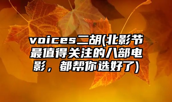 voices二胡(北影節最值得關注的八部電影，都幫你選好了)