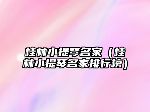 桂林小提琴名家（桂林小提琴名家排行榜）