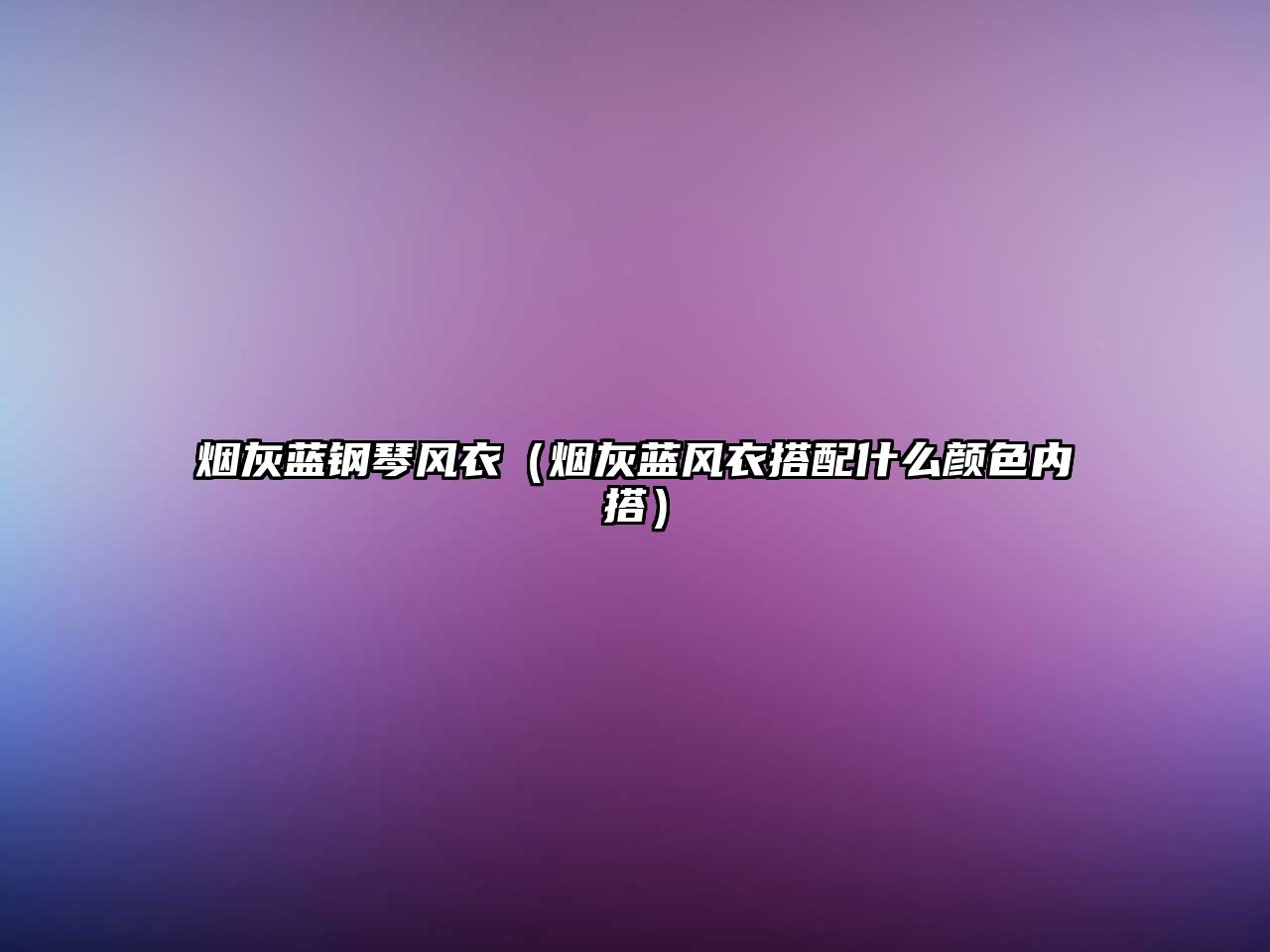 煙灰藍鋼琴風衣（煙灰藍風衣搭配什么顏色內搭）