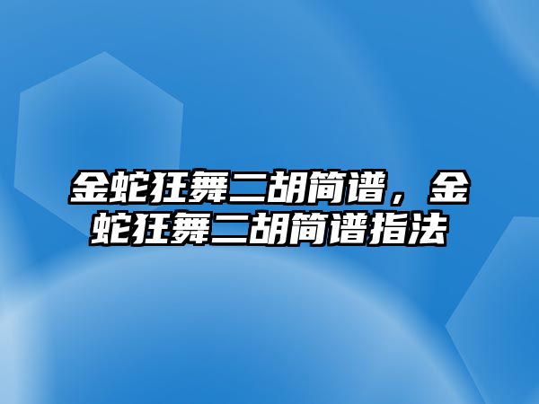 金蛇狂舞二胡簡譜，金蛇狂舞二胡簡譜指法