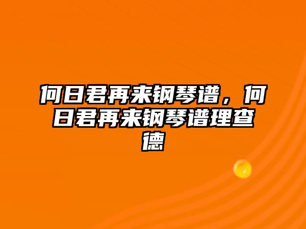 何日君再來鋼琴譜，何日君再來鋼琴譜理查德