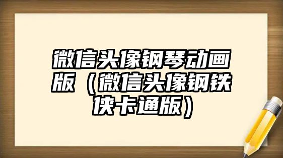 微信頭像鋼琴動畫版（微信頭像鋼鐵俠卡通版）