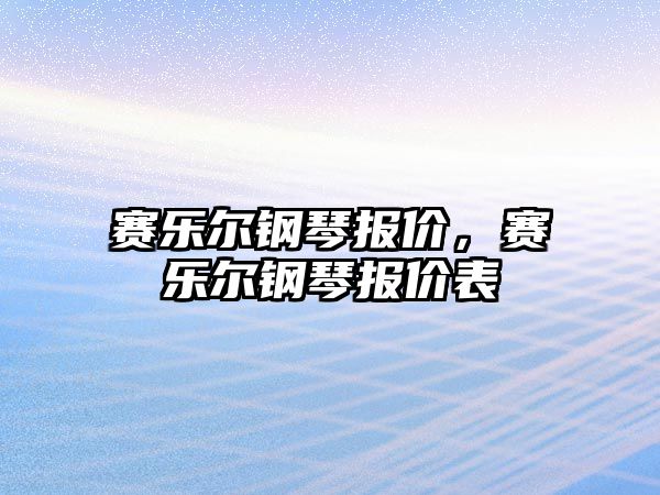 賽樂爾鋼琴報價，賽樂爾鋼琴報價表