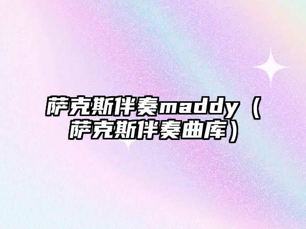 薩克斯伴奏maddy（薩克斯伴奏曲庫）