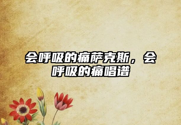 會(huì)呼吸的痛薩克斯，會(huì)呼吸的痛唱譜