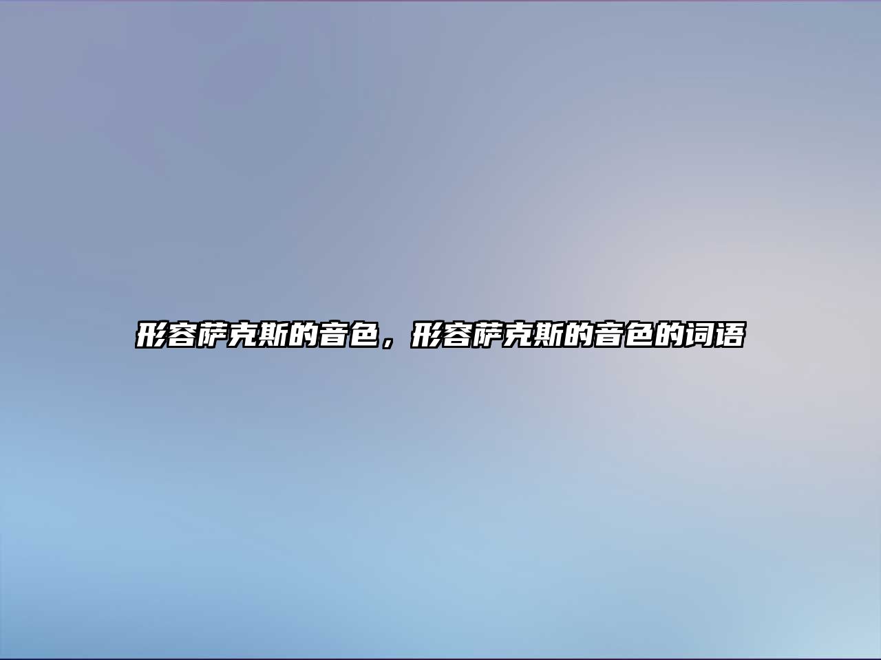 形容薩克斯的音色，形容薩克斯的音色的詞語