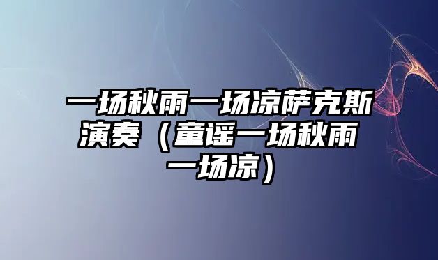 一場秋雨一場涼薩克斯演奏（童謠一場秋雨一場涼）