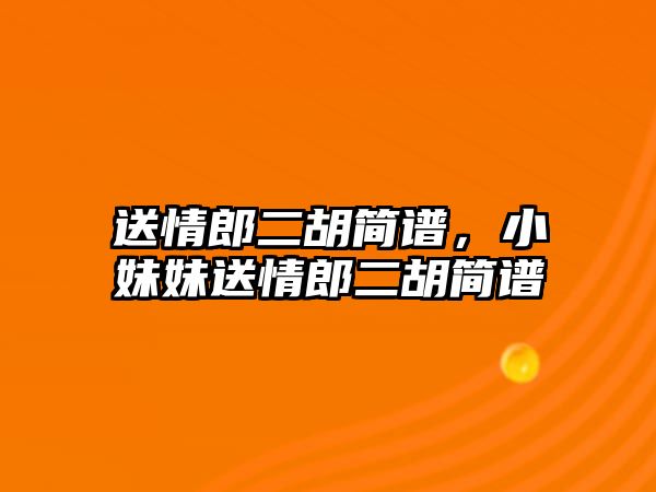 送情郎二胡簡譜，小妹妹送情郎二胡簡譜