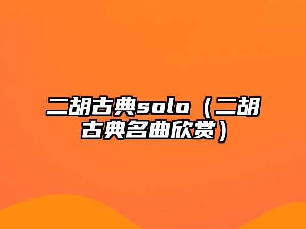 二胡古典solo（二胡古典名曲欣賞）