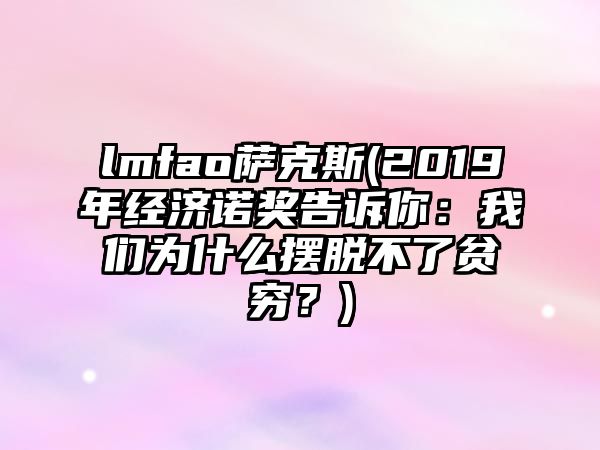 lmfao薩克斯(2019年經濟諾獎告訴你：我們為什么擺脫不了貧窮？)