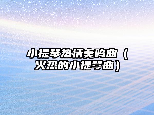 小提琴熱情奏嗚曲（火熱的小提琴曲）