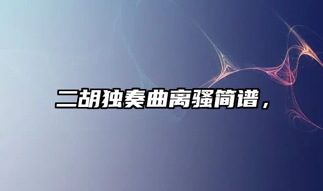 二胡獨奏曲離騷簡譜，