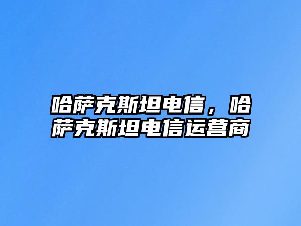 哈薩克斯坦電信，哈薩克斯坦電信運營商